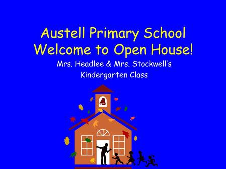 Austell Primary School Welcome to Open House!