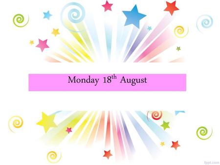 Monday 18th August.
