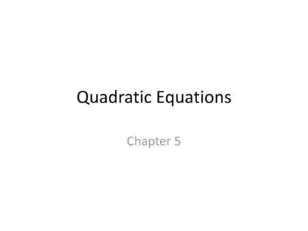 Quadratic Equations Chapter 5.