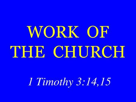 WORK OF THE CHURCH 1 Timothy 3:14,15.