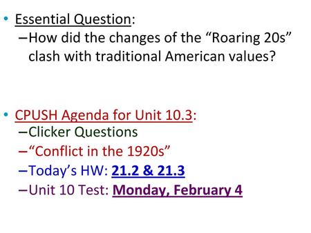 Essential Question: How did the changes of the “Roaring 20s” clash with traditional American values? CPUSH Agenda for Unit 10.3: Clicker Questions “Conflict.