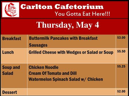 Thursday, May 4 Carlton Cafetorium You Gotta Eat Here!!! Breakfast