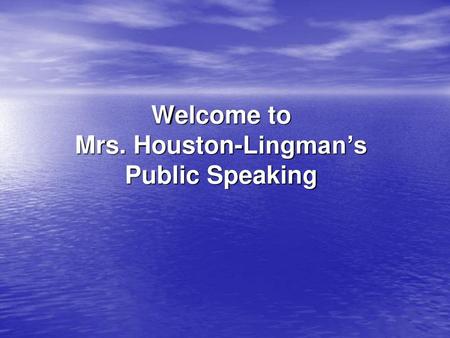 Welcome to Mrs. Houston-Lingman’s Public Speaking