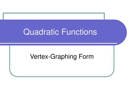 Quadratic Functions Vertex-Graphing Form.