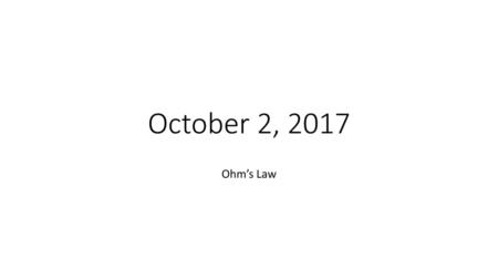October 2, 2017 Ohm’s Law.