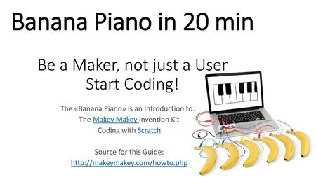 Banana Piano in 20 min Be a Maker, not just a User Start Coding!