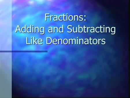 Fractions: Adding and Subtracting Like Denominators