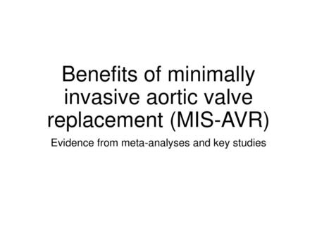 Benefits of minimally invasive aortic valve replacement (MIS-AVR)