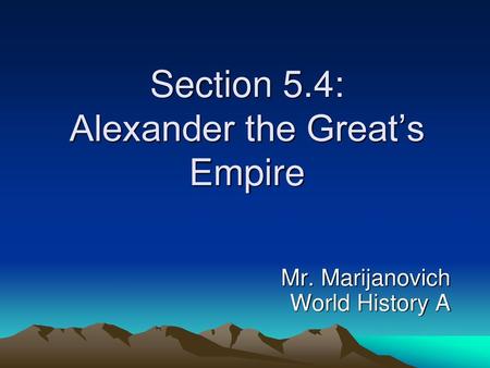 Section 5.4: Alexander the Great’s Empire