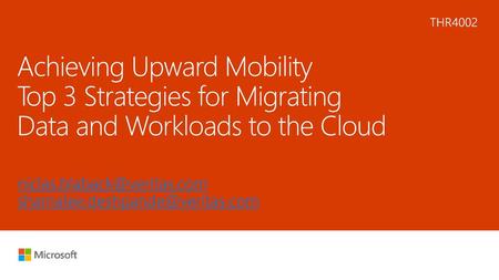 6/26/2018 2:09 PM THR4002 Achieving Upward Mobility Top 3 Strategies for Migrating Data and Workloads to the Cloud niclas.blaback@veritas.com shamalee.deshpande@veritas.com.