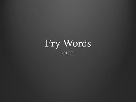 Fry Words 201-300.