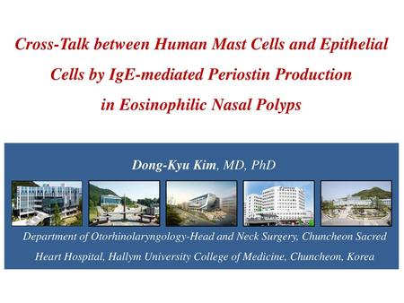 Cross-Talk between Human Mast Cells and Epithelial Cells by IgE-mediated Periostin Production in Eosinophilic Nasal Polyps Dong-Kyu Kim, MD, PhD Department.