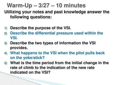 Warm-Up – 3/27 – 10 minutes Utilizing your notes and past knowledge answer the following questions: Describe the purpose of the VSI. Describe the differential.