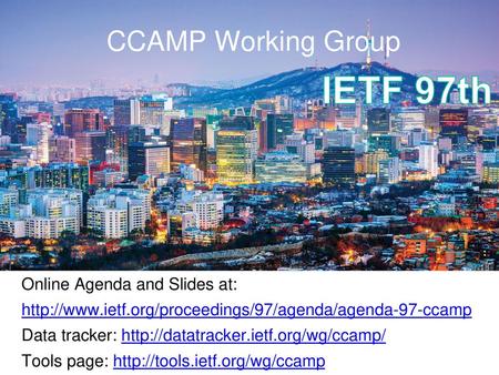 IETF 97th CCAMP Working Group Online Agenda and Slides at: