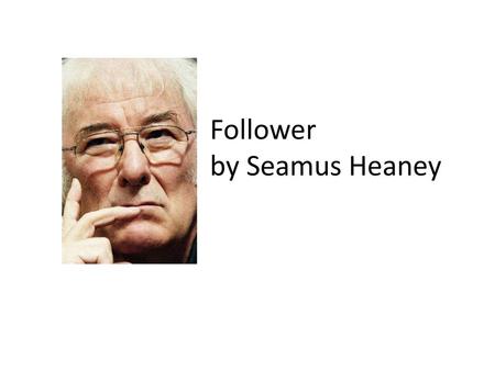 Follower by Seamus Heaney.