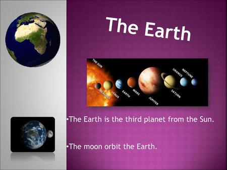 The Earth The Earth is the third planet from the Sun.