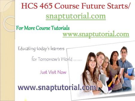 HCS 465 Course Future Starts/ snaptutorial.com