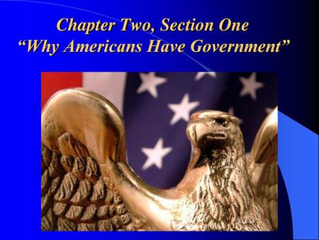 Chapter Two, Section One “Why Americans Have Government”