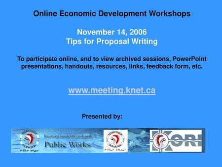 Online Economic Development Workshops November 14, 2006 Tips for Proposal Writing To participate online, and to view archived sessions, PowerPoint presentations,