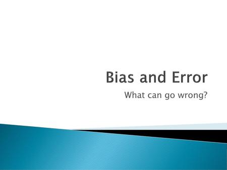 Bias and Error What can go wrong?.