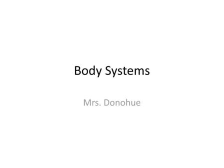 Body Systems Mrs. Donohue.