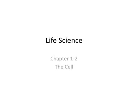 Life Science Chapter 1-2 The Cell.