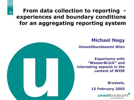 From data collection to reporting - experiences and boundary conditions for an aggregating reporting system Michael Nagy Umweltbundesamt Wien Experience.