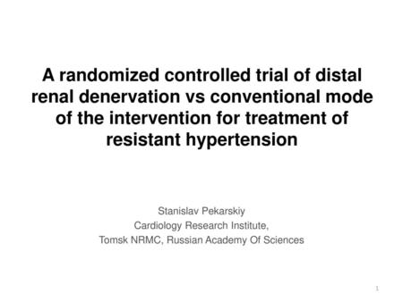 A randomized controlled trial of distal renal denervation vs conventional mode of the intervention for treatment of resistant hypertension Stanislav Pekarskiy.