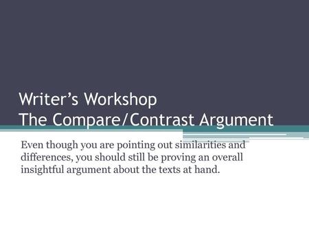 Writer’s Workshop The Compare/Contrast Argument