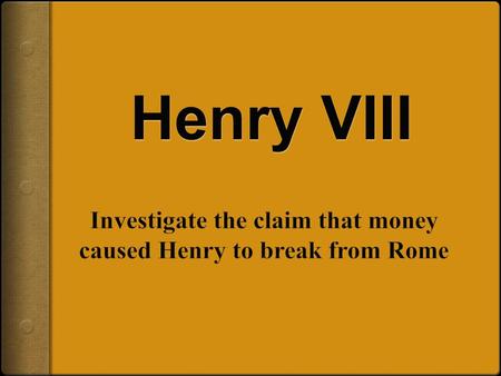 Investigate the claim that money caused Henry to break from Rome