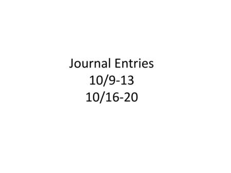 Journal Entries 10/9-13 10/16-20.