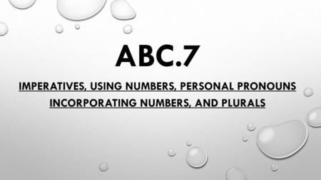 ABC.7 Imperatives, Using Numbers, Personal Pronouns Incorporating Numbers, and Plurals.