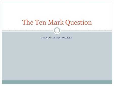 The Ten Mark Question Carol Ann Duffy.