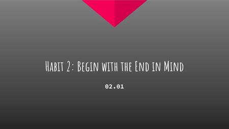 Habit 2: Begin with the End in Mind