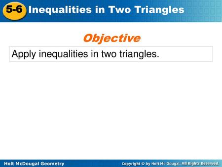 Objective Apply inequalities in two triangles..