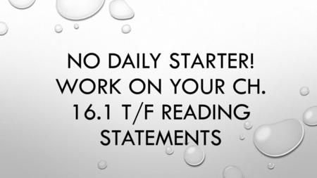 NO Daily Starter! Work on your Ch t/f Reading statements