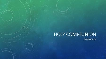 Holy Communion By:Kenneth.W.