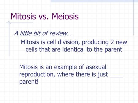 Mitosis vs. Meiosis A little bit of review…