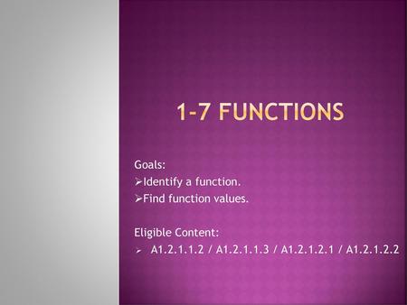 1-7 functions Goals: Identify a function. Find function values.