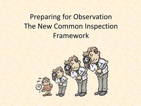 Preparing for Observation The New Common Inspection Framework