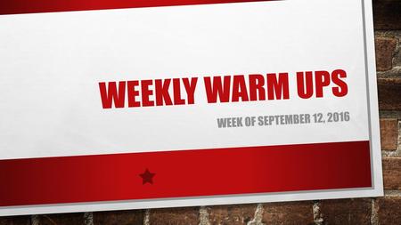 Weekly Warm Ups Week of September 12, 2016.