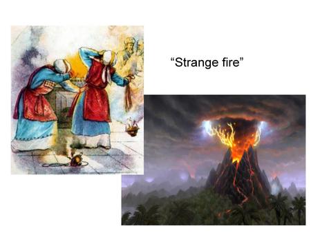 “Strange fire”.