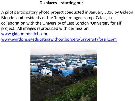 Displaces – starting out A pilot participatory photo project conducted in January 2016 by Gideon Mendel and residents of the ‘Jungle’ refugee camp, Calais,