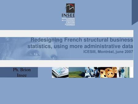 Redesigning French structural business statistics, using more administrative data ICESIII, Montréal, june 2007.