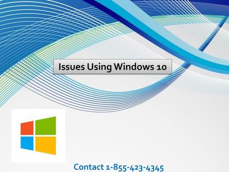 Issues Using Windows 10 Contact 1-855-423-4345.