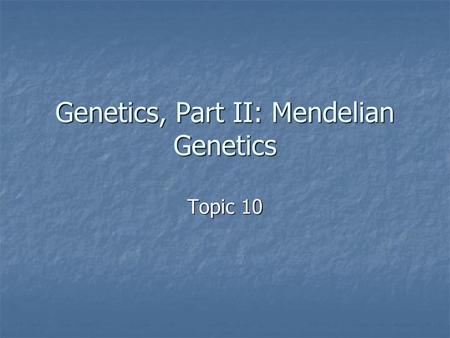 Genetics, Part II: Mendelian Genetics