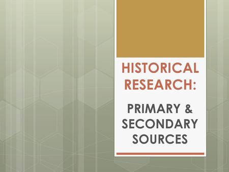 PRIMARY & SECONDARY SOURCES
