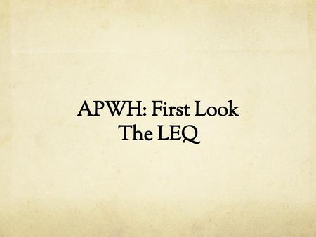 APWH: First Look The LEQ