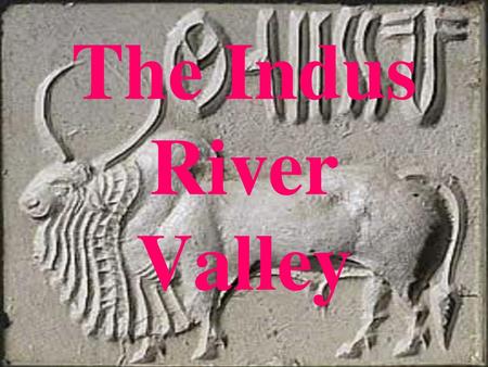 The Indus River Valley.