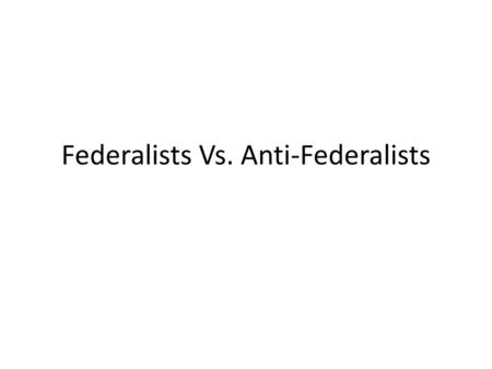 Federalists Vs. Anti-Federalists